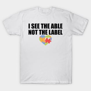 Autism - I see the able not he label T-Shirt